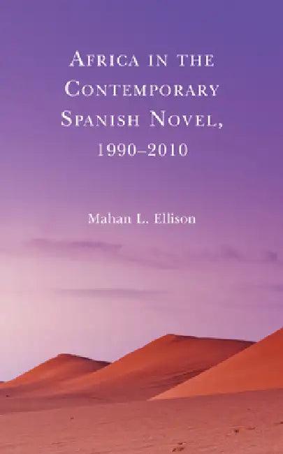 Africa in the Contemporary Spanish Novel, 1990-2010 (English, Mahan L. Ellison)