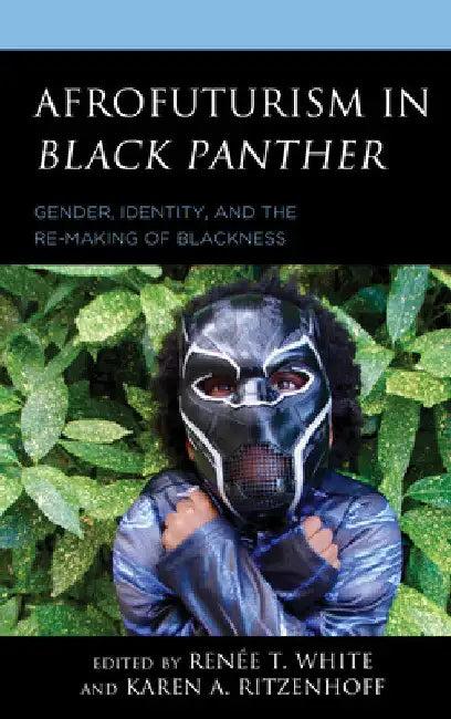 Afrofuturism in Black Panther (English, Renée T. White | Karen A. Ritzenhoff | Khadijah Z. Ali-Coleman)