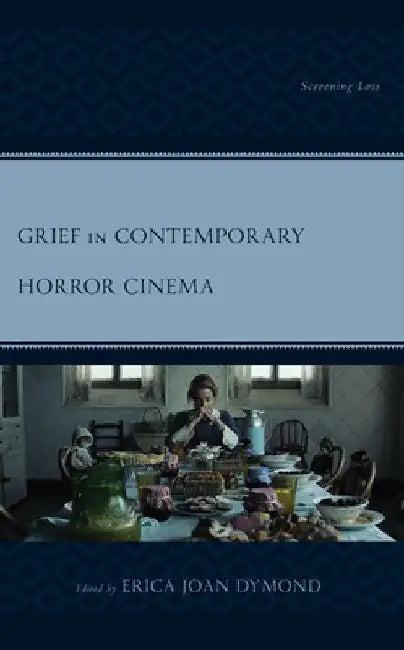 Grief in Contemporary Horror Cinema (English, Erica Joan Dymond | Aspen Taylor Ballas | Michael Brown)