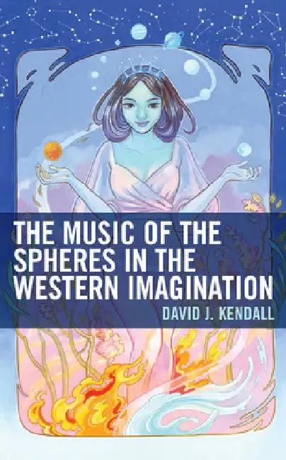 Music of the Spheres in the Western Imagination (English, David J. Kendall)
