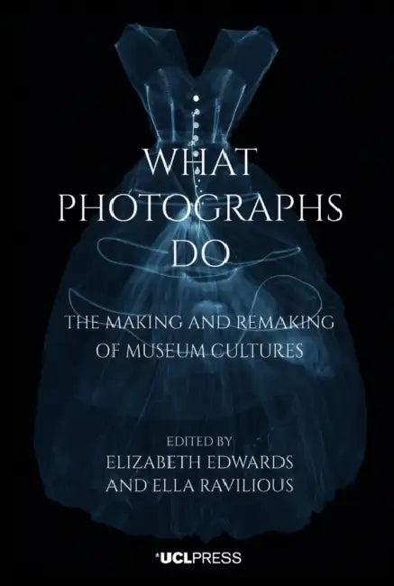 What Photographs Do (English, Elizabeth Edwards | Ella Ravilious)