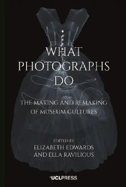What Photographs Do (English, Elizabeth Edwards | Ella Ravilious)