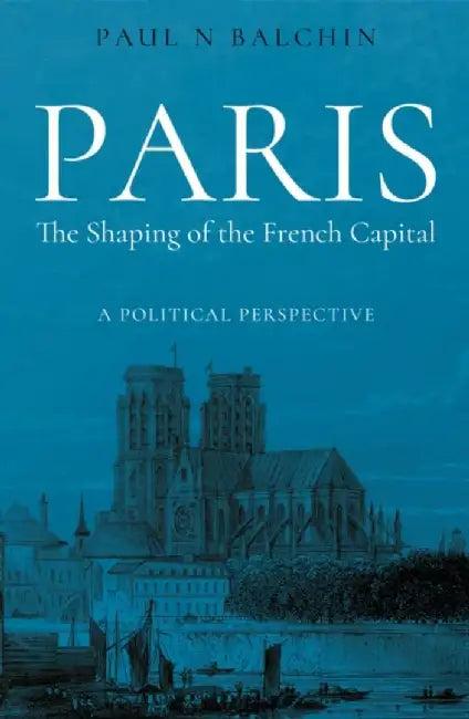 Paris. The Shaping of the French Capital (English, Paul Balchin)