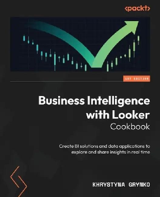 Business Intelligence with Looker Cookbook (English, Khrystyna Grynko)