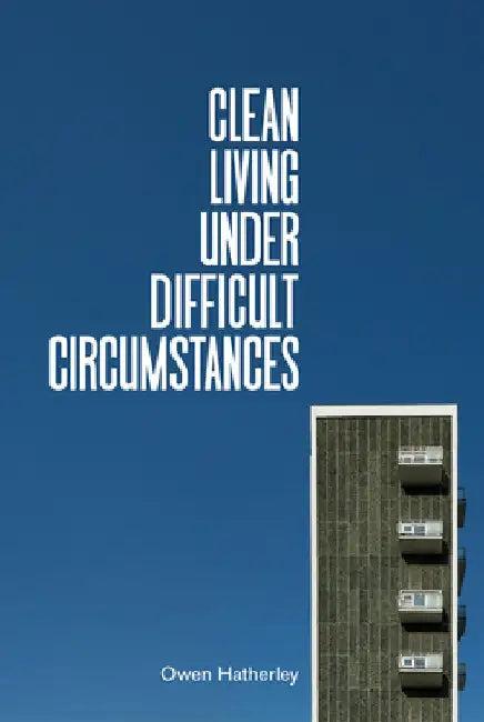 Clean Living Under Difficult Circumstances (English, Owen Hatherley)