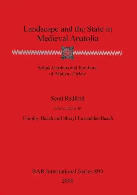 Landscape and the State in Medieval Anatolia (English, Scott Redford | Timothy Beach | Sheryl Luzzadder-Beach)