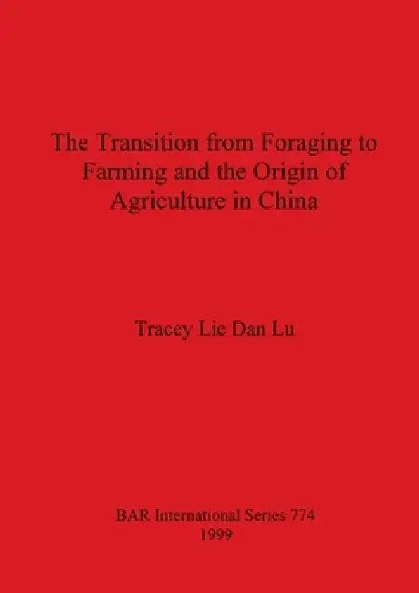 The Transition from Foraging to Farming and the Origin of Agriculture in China (English, Tracey Lie Dan Lu)