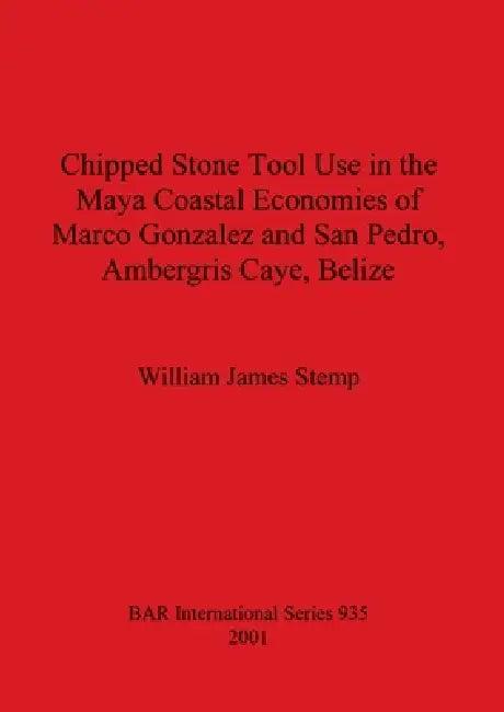 Chipped Stone Tool Use in the Maya Coastal Economies of Marco Gonzalez and San Pedro, Ambergris Caye (English, William James Stemp)