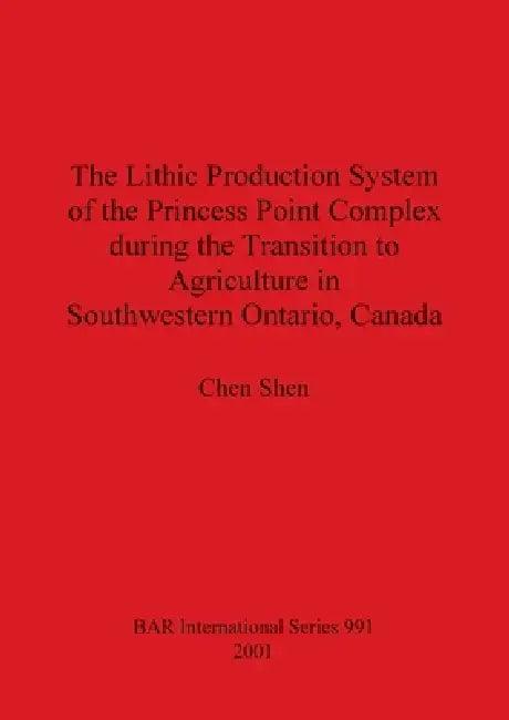 The Lithic Production System of the Princess Point Complex during the Transition to Agriculture in S (English, Chen Shen)