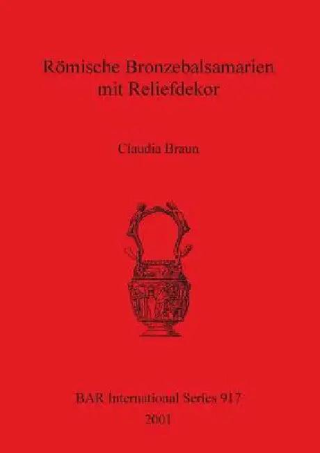 Römische Bronzebalsamarien mit Reliefdekor (English, Claudia Braun)