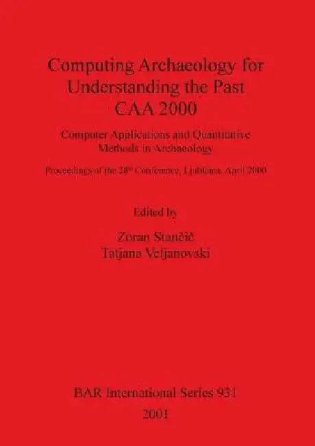 Computing Archaeology for Understanding the Past - CAA 2000 (English, Zoran Stančič | Tatjana Veljanovski)