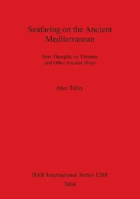 Seafaring on the Ancient Mediterranean (English, Alec Tilley)