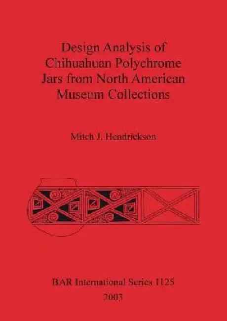 Design Analysis of Chihuahuan Polychrome Jars Fro North American Museum Collections (English, Mitch J. Hendrickson)