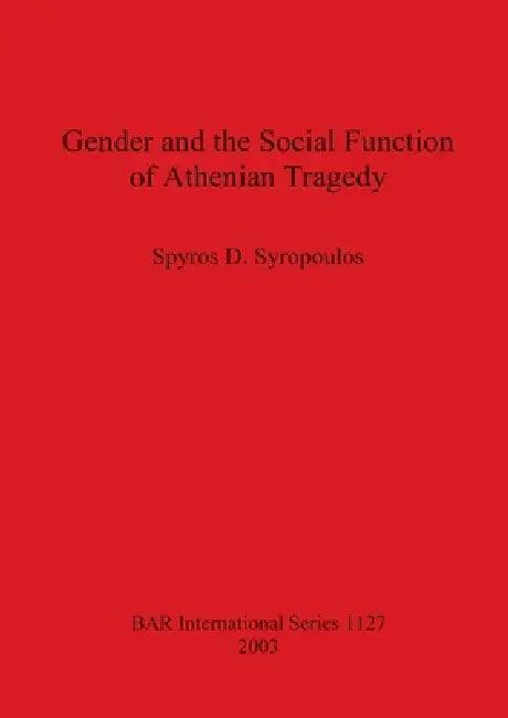 Gender and the Social Function of Athenian Tragedy (English, Spyros D. Syropoulos)