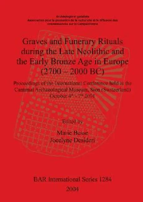 Graves and Funerary Rituals during the Late Neolithic and the Early Bronze Age in Europe (2700 - 200 (English, Marie Besse | Jocelyne Desideri)