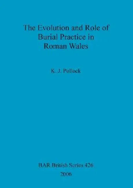 The Evolution and Role of Burial Practice in Roman Wales (English, K. J. Pollock)