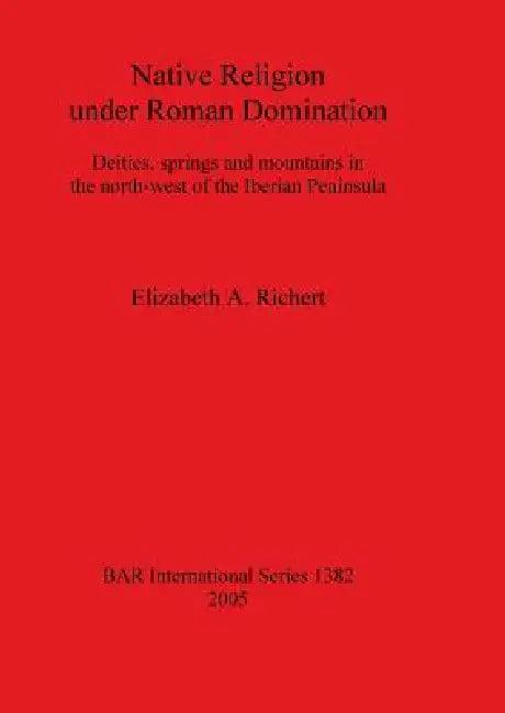 Native Religion under Roman Domination (English, Elizabeth A. Richert)