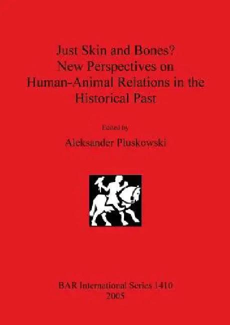 Just Skin and Bones? New Perspectives on Human-Animal Relations in the Historical Past (English, Aleksander Pluskowski)