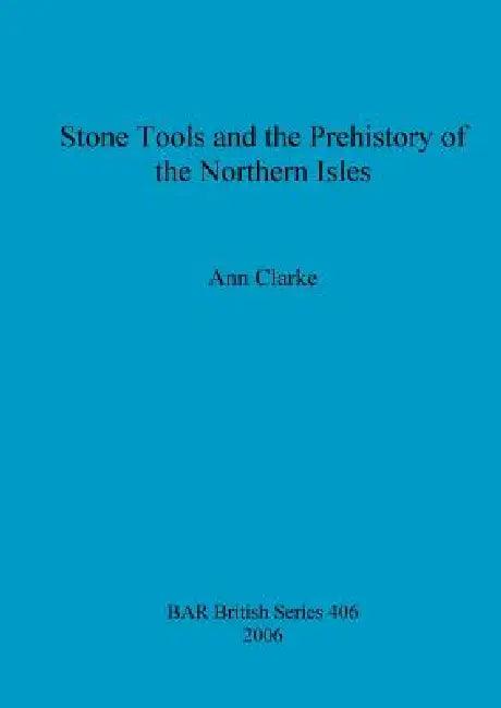 Stone Tools and the Prehistory of the Northern Isles (English, Ann Clarke)