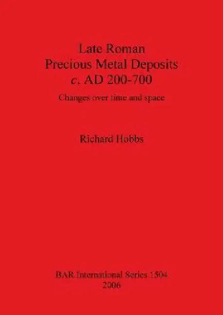 Late Roman Precious Metal Deposits c. AD 200-700 (English, Richard Hobbs)