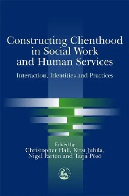 Constructing Clienthood in Social Work and Human Services (English, Chris Hall | Christopher Hall)