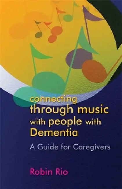 Connecting Through Music with People with Dementia (English, Robin Rio)