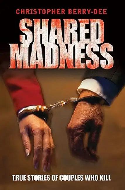 Shared Madness - True Stories of Couples Who Kill (English, Christopher Berry-Dee)