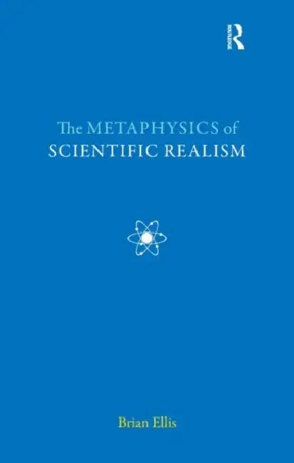The Metaphysics of Scientific Realism (English, Brian Ellis)