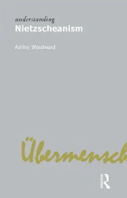 Understanding Nietzscheanism (English, Ashley Woodward)