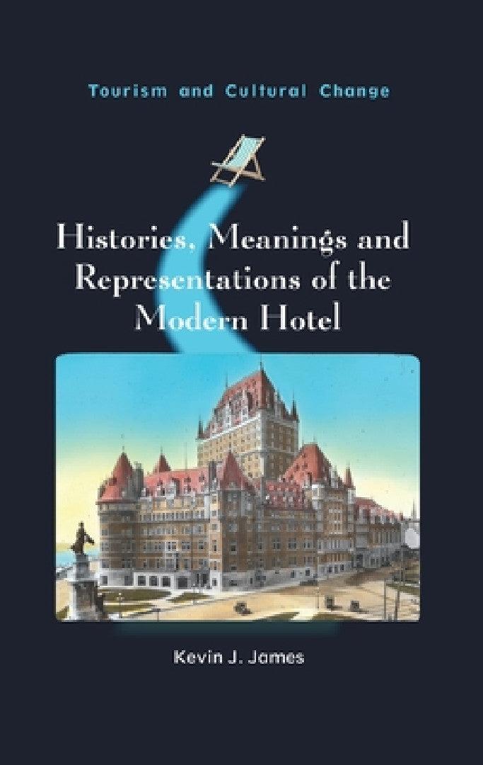 Histories, Meanings and Representations of the Modern Hotel (English, Kevin J. James)