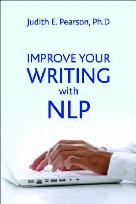 Improve Your Writing with Nlp (English, Judith E. Pearson)