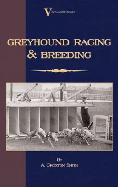 Greyhound Racing And Breeding (A Vintage Dog Books Breed Classic) (English, A. Croxton-Smith)