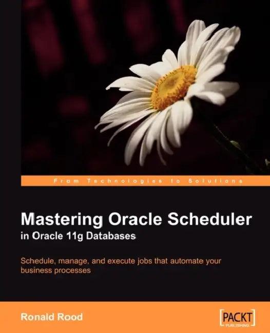 Mastering Oracle Scheduler in Oracle 11g Databases (English, Ronald Rood)