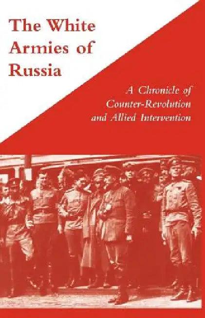 WHITE ARMIES OF RUSSIAA Chronicle of Counter-Revolution and Allied Intervention (English, George Stewart)