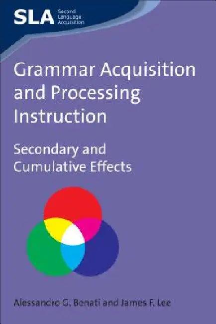 Grammar Acquisition and Processing Instruction (English, Alessandro Benati | James F. Lee)