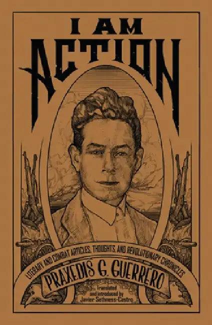 I Am Action (English, Praxedis G. Guerrero | Javier Sethness-Castro)