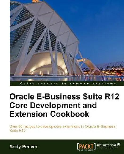 Oracle E-Business Suite R12 Core Development and Extension Cookbook (English, Andy Penver)