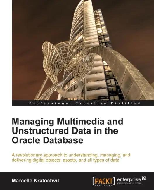 Managing Multimedia and Unstructured Data in the Oracle Database (English, Marcelle Kratochvil)