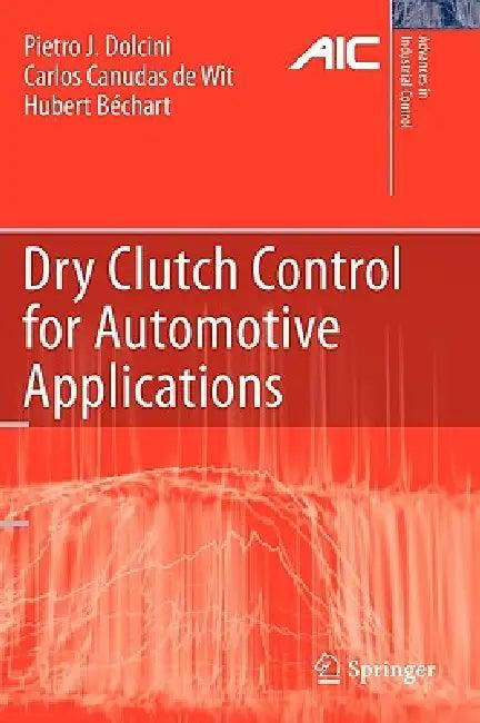 Dry Clutch Control for Automotive Applications (English, Pietro J. Dolcini | Carlos Canudas-De-Wit | Hubert Béchart)