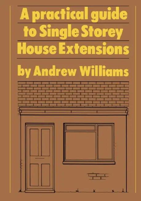 A Practical Guide to Single Story House Extensions (English, Andrew R. Williams)