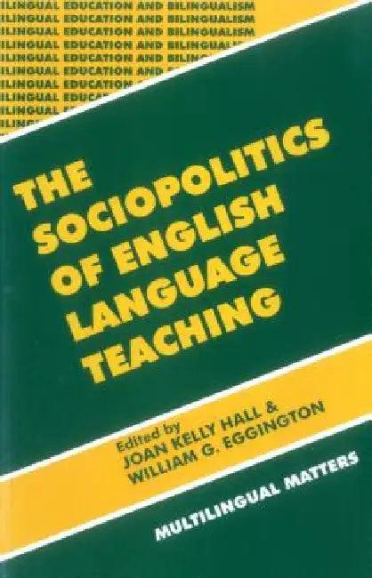 The Sociopolitics of English Language Teaching (Bilingual Education & Bilingualism 21) (English, Joan Kelly Hall | William Eggington)