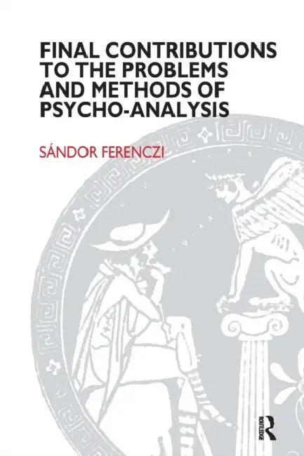 Final Contributions to the Problems and Methods of Psycho-Analysis (English, Sandor Ferenczi)