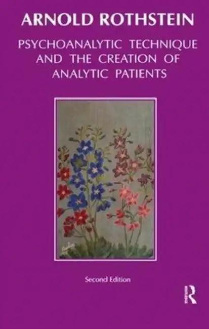 Psychoanalytic Technique and the Creation of Analytic Patients (English, Arnold Rothstein)