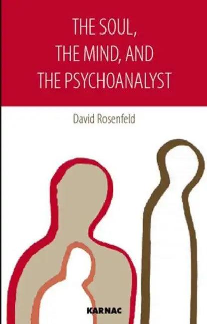 The Soul, the Mind, and the Psychoanalyst (English, Rosenfeld David)