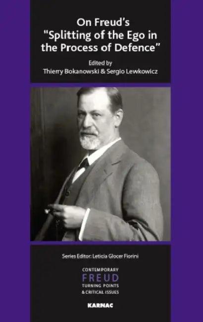 On Freud's "Splitting of the Ego in the Process of Defence" (English, Thierry Bokanowski | Sergio Lewkowicz)