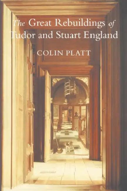 The Great Rebuildings Of Tudor And Stuart England (English, Colin Platt)