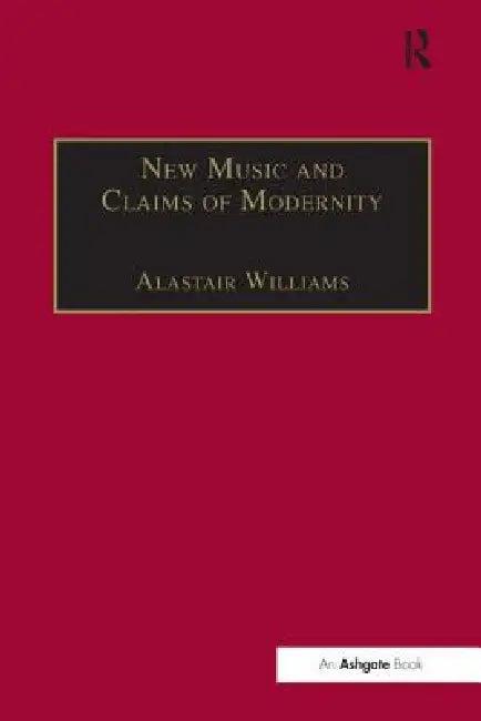 New Music and the Claims of Modernity (English, Alastair Williams)