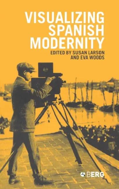 Visualizing Spanish Modernity (English, Susan Larson | Eva Maria Woods)