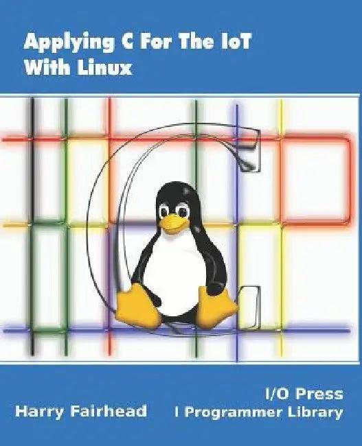 Applying C For The IoT With Linux (English, Harry Fairhead)