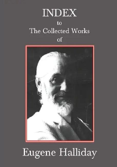 Index to The Collected Works of Eugene Halliday (English, Andrew W. Moore | Hephzibah Yohannan | John Zaradin)